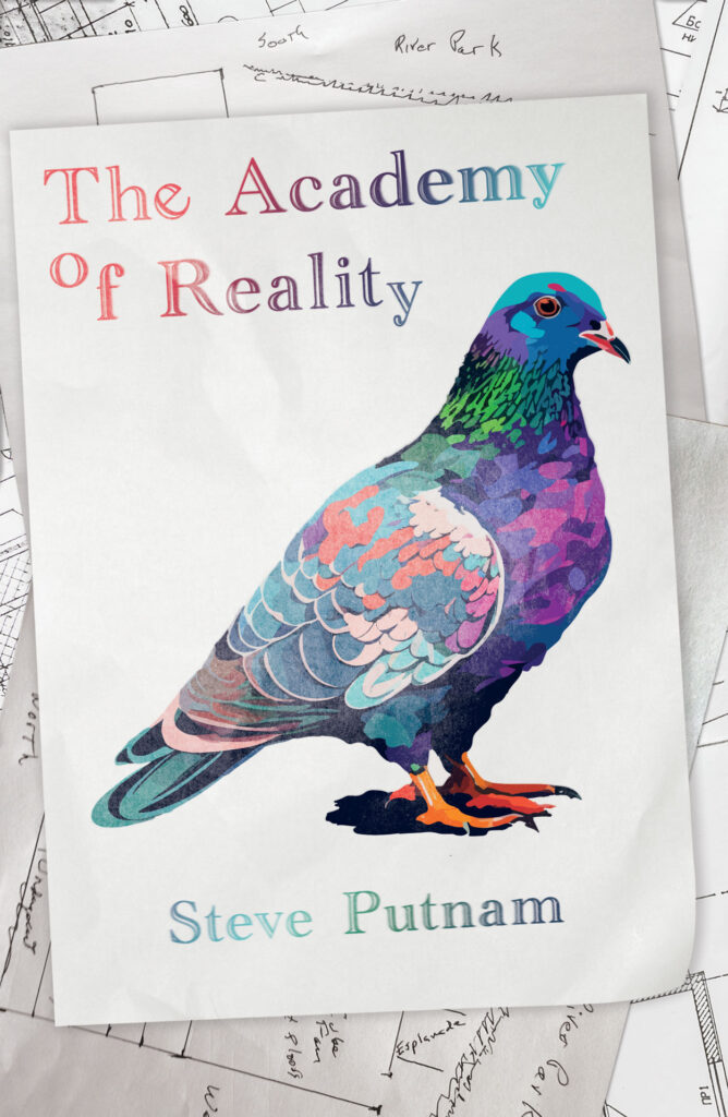 The Academy of Reality by Steve Putnam shows a page with a brightly colored illustration of a pigeon and the words of the title and author's name picked out in rainbow colors. This sheet overlays a stack of drawings and plans.